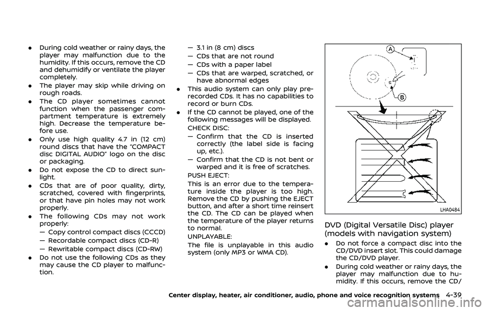 NISSAN 370Z 2019 Owner´s Manual .During cold weather or rainy days, the
player may malfunction due to the
humidity. If this occurs, remove the CD
and dehumidify or ventilate the player
completely.
. The player may skip while driving NISSAN 370Z 2019 Owner´s Manual .During cold weather or rainy days, the
player may malfunction due to the
humidity. If this occurs, remove the CD
and dehumidify or ventilate the player
completely.
. The player may skip while driving