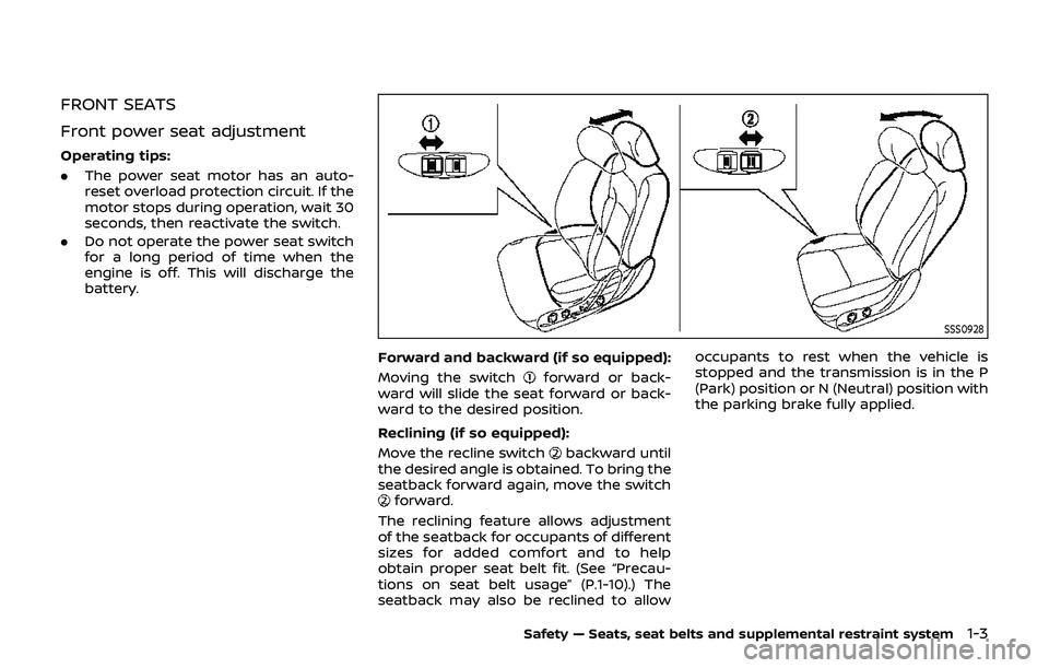 NISSAN 370Z 2019 Owner´s Manual FRONT SEATS
Front power seat adjustment
Operating tips:
.The power seat motor has an auto-
reset overload protection circuit. If the
motor stops during operation, wait 30
seconds, then reactivate the NISSAN 370Z 2019 Owner´s Manual FRONT SEATS
Front power seat adjustment
Operating tips:
.The power seat motor has an auto-
reset overload protection circuit. If the
motor stops during operation, wait 30
seconds, then reactivate the