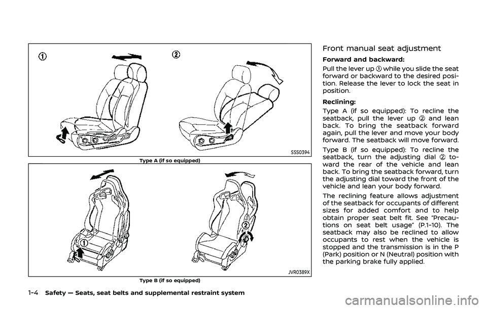 NISSAN 370Z 2019 Owner´s Manual 1-4Safety — Seats, seat belts and supplemental restraint system
SSS0394
Type A (if so equipped)
JVR0389X
Type B (if so equipped)
Front manual seat adjustment
Forward and backward:
Pull the lever up
NISSAN 370Z 2019 Owner´s Manual 1-4Safety — Seats, seat belts and supplemental restraint system
SSS0394
Type A (if so equipped)
JVR0389X
Type B (if so equipped)
Front manual seat adjustment
Forward and backward:
Pull the lever up