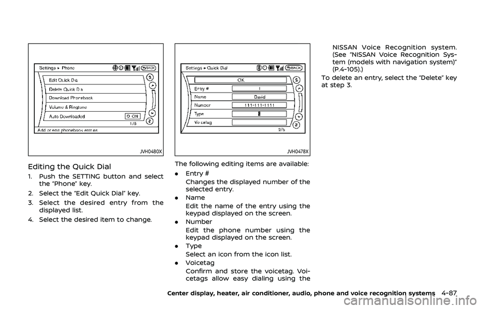 NISSAN 370Z 2019 Owner´s Manual JVH0480X
Editing the Quick Dial
1. Push the SETTING button and selectthe “Phone” key.
2. Select the “Edit Quick Dial” key.
3. Select the desired entry from the displayed list.
4. Select the de NISSAN 370Z 2019 Owner´s Manual JVH0480X
Editing the Quick Dial
1. Push the SETTING button and selectthe “Phone” key.
2. Select the “Edit Quick Dial” key.
3. Select the desired entry from the displayed list.
4. Select the de