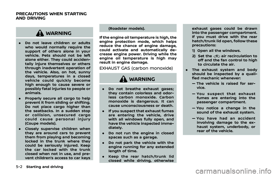 NISSAN 370Z 2019 Owner´s Manual 5-2Starting and driving
WARNING
.Do not leave children or adults
who would normally require the
support of others alone in your
vehicle. Pets should not be left
alone either. They could acciden-
tally NISSAN 370Z 2019 Owner´s Manual 5-2Starting and driving
WARNING
.Do not leave children or adults
who would normally require the
support of others alone in your
vehicle. Pets should not be left
alone either. They could acciden-
tally