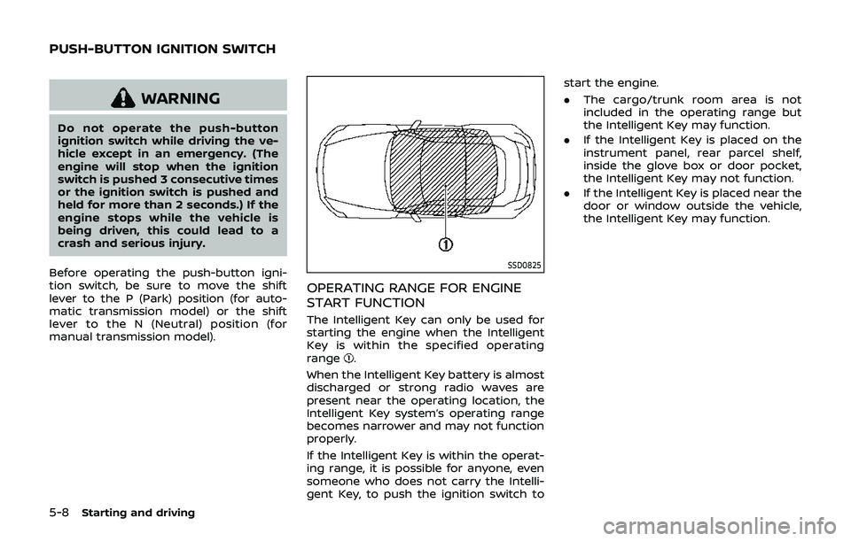 NISSAN 370Z 2019 Owner´s Manual 5-8Starting and driving
WARNING
Do not operate the push-button
ignition switch while driving the ve-
hicle except in an emergency. (The
engine will stop when the ignition
switch is pushed 3 consecutiv NISSAN 370Z 2019 Owner´s Manual 5-8Starting and driving
WARNING
Do not operate the push-button
ignition switch while driving the ve-
hicle except in an emergency. (The
engine will stop when the ignition
switch is pushed 3 consecutiv