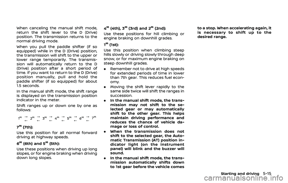 NISSAN 370Z 2019 Owner´s Manual When canceling the manual shift mode,
return the shift lever to the D (Drive)
position. The transmission returns to the
normal driving mode.
When you pull the paddle shifter (if so
equipped) while in NISSAN 370Z 2019 Owner´s Manual When canceling the manual shift mode,
return the shift lever to the D (Drive)
position. The transmission returns to the
normal driving mode.
When you pull the paddle shifter (if so
equipped) while in
