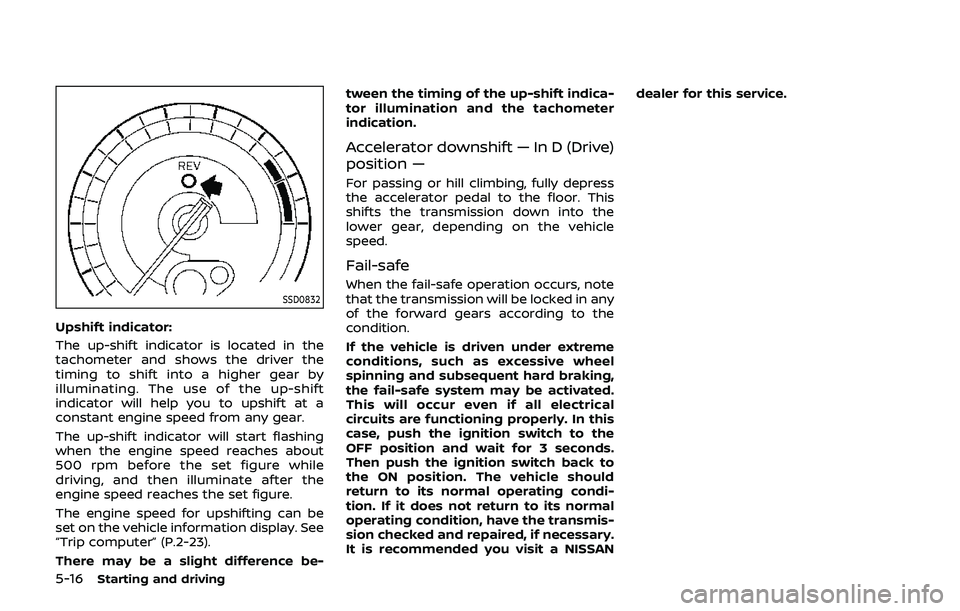 NISSAN 370Z 2019 Owner´s Manual 5-16Starting and driving
SSD0832
Upshift indicator:
The up-shift indicator is located in the
tachometer and shows the driver the
timing to shift into a higher gear by
illuminating. The use of the up-s NISSAN 370Z 2019 Owner´s Manual 5-16Starting and driving
SSD0832
Upshift indicator:
The up-shift indicator is located in the
tachometer and shows the driver the
timing to shift into a higher gear by
illuminating. The use of the up-s