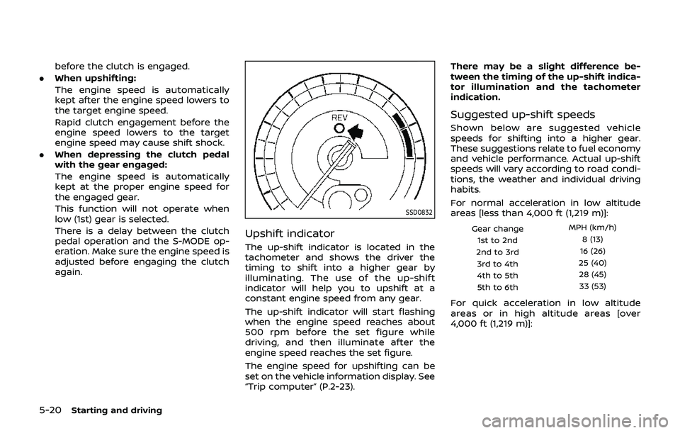 NISSAN 370Z 2019 Owner´s Manual 5-20Starting and driving
before the clutch is engaged.
. When upshifting:
The engine speed is automatically
kept after the engine speed lowers to
the target engine speed.
Rapid clutch engagement befor NISSAN 370Z 2019 Owner´s Manual 5-20Starting and driving
before the clutch is engaged.
. When upshifting:
The engine speed is automatically
kept after the engine speed lowers to
the target engine speed.
Rapid clutch engagement befor