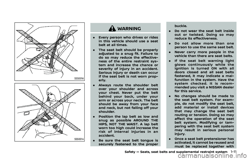 NISSAN 370Z 2019  Owner´s Manual SSS0016
SSS0014
WARNING
.Every person who drives or rides
in this vehicle should use a seat
belt at all times.
. The seat belt should be properly
adjusted to a snug fit. Failure to
do so may reduce th