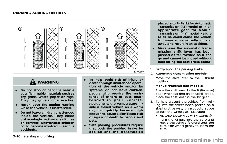 NISSAN 370Z 2019 Owner´s Manual 5-26Starting and driving
SD1006MA
WARNING
.Do not stop or park the vehicle
over flammable materials such as
dry grass, waste paper or rags.
They may ignite and cause a fire.
. Never leave the engine r NISSAN 370Z 2019 Owner´s Manual 5-26Starting and driving
SD1006MA
WARNING
.Do not stop or park the vehicle
over flammable materials such as
dry grass, waste paper or rags.
They may ignite and cause a fire.
. Never leave the engine r