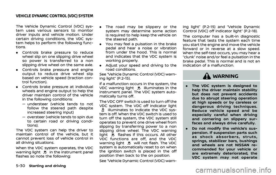 NISSAN 370Z 2019 Owner´s Manual 5-30Starting and driving
The Vehicle Dynamic Control (VDC) sys-
tem uses various sensors to monitor
driver inputs and vehicle motion. Under
certain driving conditions, the VDC sys-
tem helps to perfor NISSAN 370Z 2019 Owner´s Manual 5-30Starting and driving
The Vehicle Dynamic Control (VDC) sys-
tem uses various sensors to monitor
driver inputs and vehicle motion. Under
certain driving conditions, the VDC sys-
tem helps to perfor