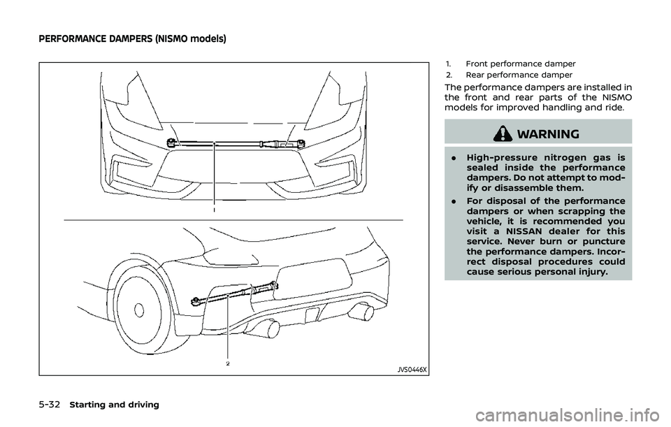 NISSAN 370Z 2019 Owner´s Manual 5-32Starting and driving
JVS0446X
1. Front performance damper
2. Rear performance damper
The performance dampers are installed in
the front and rear parts of the NISMO
models for improved handling and NISSAN 370Z 2019 Owner´s Manual 5-32Starting and driving
JVS0446X
1. Front performance damper
2. Rear performance damper
The performance dampers are installed in
the front and rear parts of the NISMO
models for improved handling and