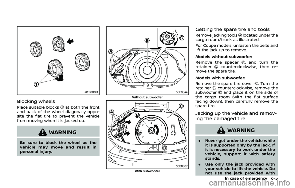 NISSAN 370Z 2019  Owner´s Manual MCE0001A
Blocking wheels
Place suitable blocksat both the front
and back of the wheel diagonally oppo-
site the flat tire to prevent the vehicle
from moving when it is jacked up.
WARNING
Be sure to bl