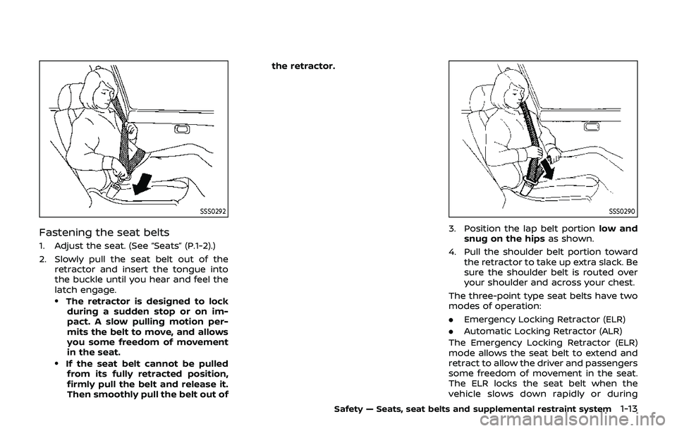 NISSAN 370Z 2019  Owner´s Manual SSS0292
Fastening the seat belts
1. Adjust the seat. (See “Seats” (P.1-2).)
2. Slowly pull the seat belt out of theretractor and insert the tongue into
the buckle until you hear and feel the
latch