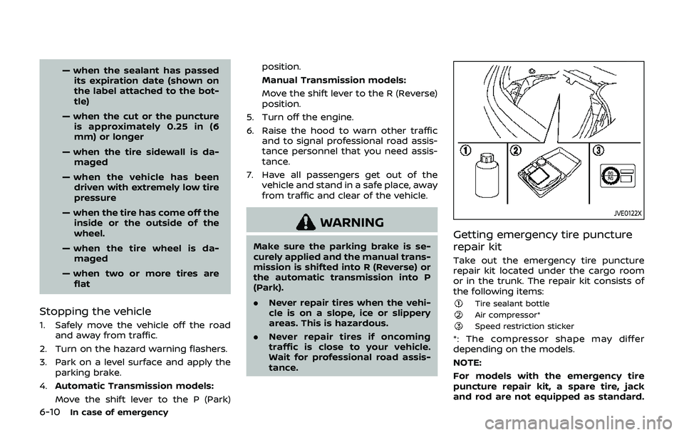 NISSAN 370Z 2019  Owner´s Manual 6-10In case of emergency
— when the sealant has passedits expiration date (shown on
the label attached to the bot-
tle)
— when the cut or the puncture is approximately 0.25 in (6
mm) or longer
—