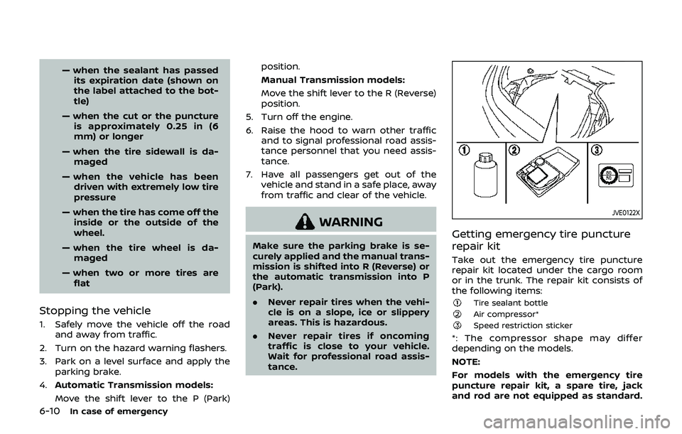 NISSAN 370Z 2019 Owner´s Manual 6-10In case of emergency
— when the sealant has passedits expiration date (shown on
the label attached to the bot-
tle)
— when the cut or the puncture is approximately 0.25 in (6
mm) or longer
— NISSAN 370Z 2019 Owner´s Manual 6-10In case of emergency
— when the sealant has passedits expiration date (shown on
the label attached to the bot-
tle)
— when the cut or the puncture is approximately 0.25 in (6
mm) or longer
—