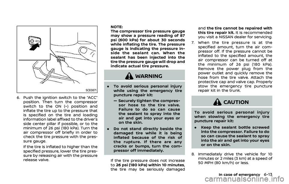 NISSAN 370Z 2019  Owner´s Manual SCE0871
6. Push the ignition switch to the “ACC”position. Then turn the compressor
switch to the ON (−) position and
inflate the tire up to the pressure that
is specified on the tire and loading