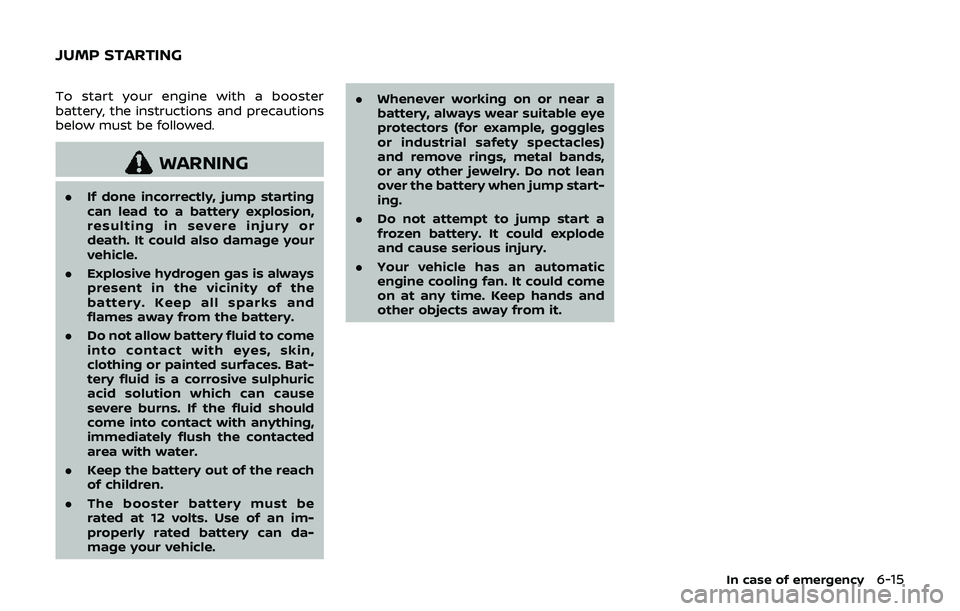 NISSAN 370Z 2019 Owner´s Manual To start your engine with a booster
battery, the instructions and precautions
below must be followed.
WARNING
.If done incorrectly, jump starting
can lead to a battery explosion,
resulting in severe i NISSAN 370Z 2019 Owner´s Manual To start your engine with a booster
battery, the instructions and precautions
below must be followed.
WARNING
.If done incorrectly, jump starting
can lead to a battery explosion,
resulting in severe i