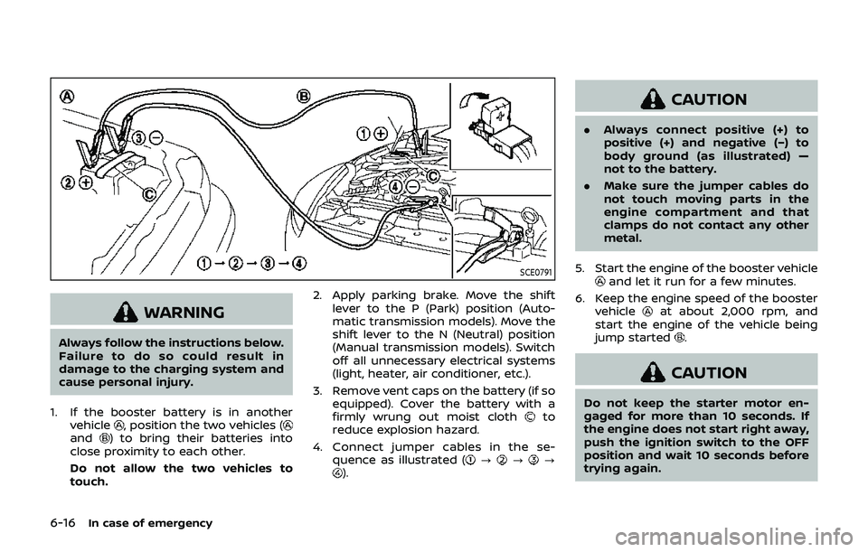 NISSAN 370Z 2019 Owner´s Manual 6-16In case of emergency
SCE0791
WARNING
Always follow the instructions below.
Failure to do so could result in
damage to the charging system and
cause personal injury.
1. If the booster battery is in NISSAN 370Z 2019 Owner´s Manual 6-16In case of emergency
SCE0791
WARNING
Always follow the instructions below.
Failure to do so could result in
damage to the charging system and
cause personal injury.
1. If the booster battery is in