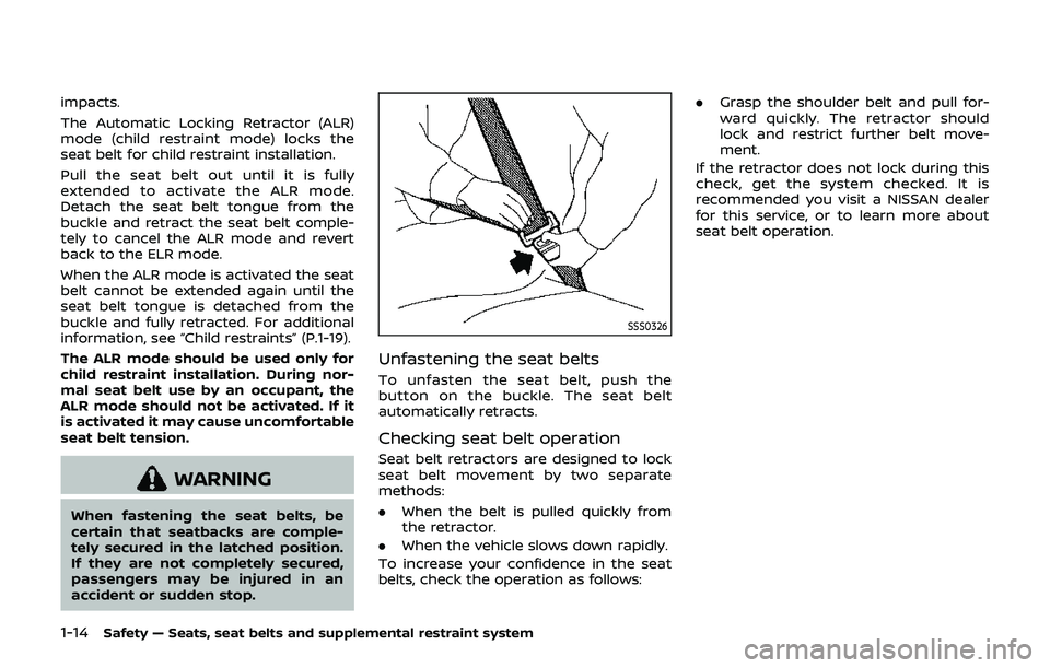 NISSAN 370Z 2019  Owner´s Manual 1-14Safety — Seats, seat belts and supplemental restraint system
impacts.
The Automatic Locking Retractor (ALR)
mode (child restraint mode) locks the
seat belt for child restraint installation.
Pull