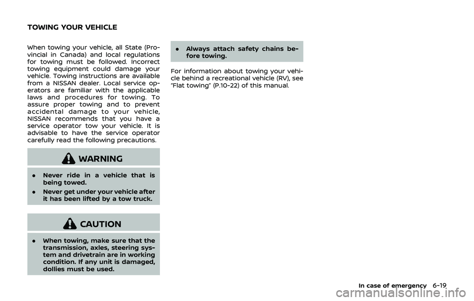 NISSAN 370Z 2019  Owner´s Manual When towing your vehicle, all State (Pro-
vincial in Canada) and local regulations
for towing must be followed. Incorrect
towing equipment could damage your
vehicle. Towing instructions are available
