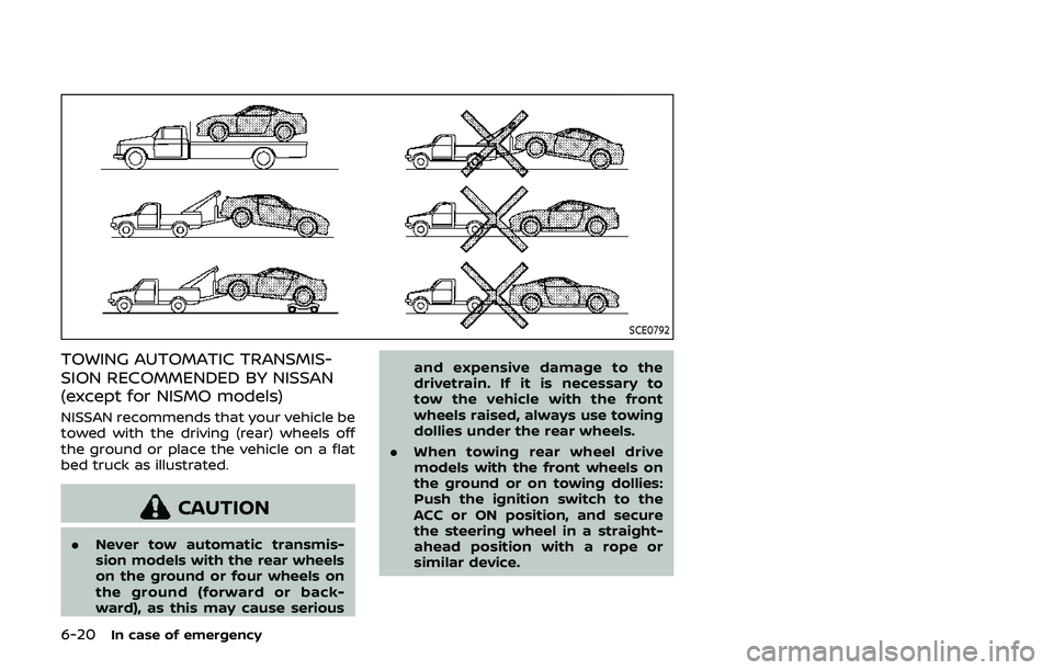NISSAN 370Z 2019  Owner´s Manual 6-20In case of emergency
SCE0792
TOWING AUTOMATIC TRANSMIS-
SION RECOMMENDED BY NISSAN
(except for NISMO models)
NISSAN recommends that your vehicle be
towed with the driving (rear) wheels off
the gro