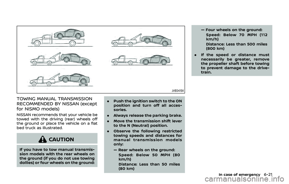 NISSAN 370Z 2019  Owner´s Manual JVE0415X
TOWING MANUAL TRANSMISSION
RECOMMENDED BY NISSAN (except
for NISMO models)
NISSAN recommends that your vehicle be
towed with the driving (rear) wheels off
the ground or place the vehicle on a