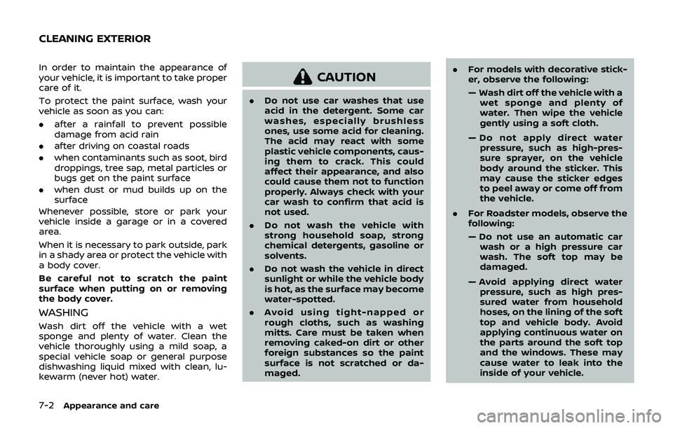 NISSAN 370Z 2019  Owner´s Manual 7-2Appearance and care
In order to maintain the appearance of
your vehicle, it is important to take proper
care of it.
To protect the paint surface, wash your
vehicle as soon as you can:
.after a rain