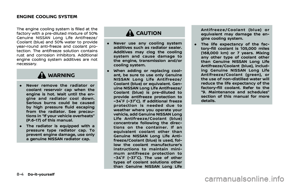 NISSAN 370Z 2019  Owner´s Manual 8-4Do-it-yourself
The engine cooling system is filled at the
factory with a pre-diluted mixture of 50%
Genuine NISSAN Long Life Antifreeze/
Coolant (blue) and 50% water to provide
year-round anti-free