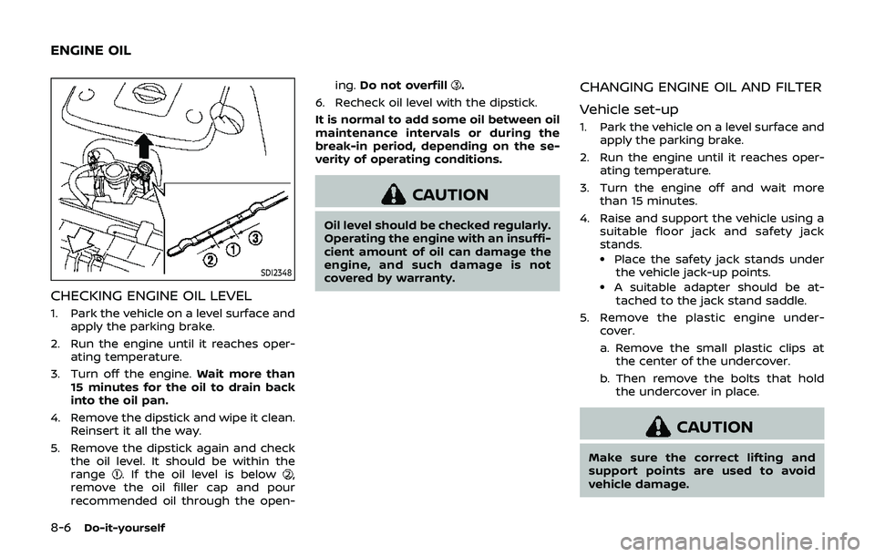 NISSAN 370Z 2019 Owner´s Manual 8-6Do-it-yourself
SDI2348
CHECKING ENGINE OIL LEVEL
1. Park the vehicle on a level surface andapply the parking brake.
2. Run the engine until it reaches oper- ating temperature.
3. Turn off the engin NISSAN 370Z 2019 Owner´s Manual 8-6Do-it-yourself
SDI2348
CHECKING ENGINE OIL LEVEL
1. Park the vehicle on a level surface andapply the parking brake.
2. Run the engine until it reaches oper- ating temperature.
3. Turn off the engin
