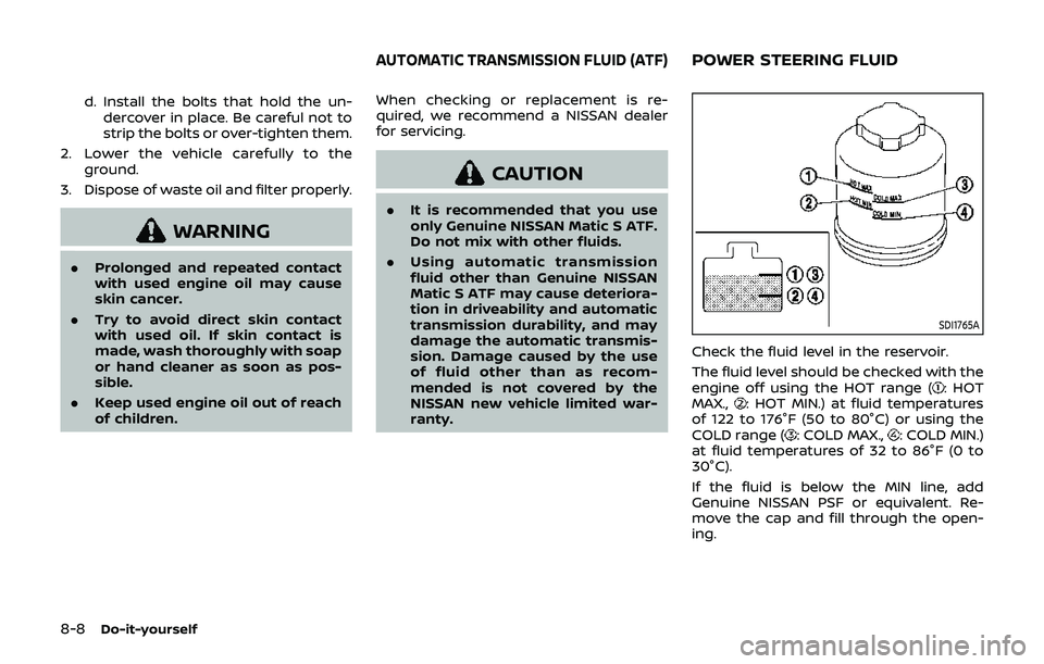 NISSAN 370Z 2019 Owner´s Manual 8-8Do-it-yourself
d. Install the bolts that hold the un-dercover in place. Be careful not to
strip the bolts or over-tighten them.
2. Lower the vehicle carefully to the ground.
3. Dispose of waste oil NISSAN 370Z 2019 Owner´s Manual 8-8Do-it-yourself
d. Install the bolts that hold the un-dercover in place. Be careful not to
strip the bolts or over-tighten them.
2. Lower the vehicle carefully to the ground.
3. Dispose of waste oil