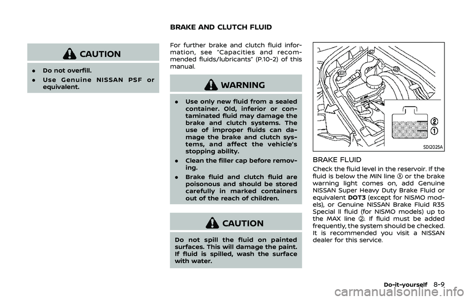 NISSAN 370Z 2019 Owner´s Manual CAUTION
.Do not overfill.
. Use Genuine NISSAN PSF or
equivalent. For further brake and clutch fluid infor-
mation, see “Capacities and recom-
mended fluids/lubricants” (P.10-2) of this
manual.
WA NISSAN 370Z 2019 Owner´s Manual CAUTION
.Do not overfill.
. Use Genuine NISSAN PSF or
equivalent. For further brake and clutch fluid infor-
mation, see “Capacities and recom-
mended fluids/lubricants” (P.10-2) of this
manual.
WA