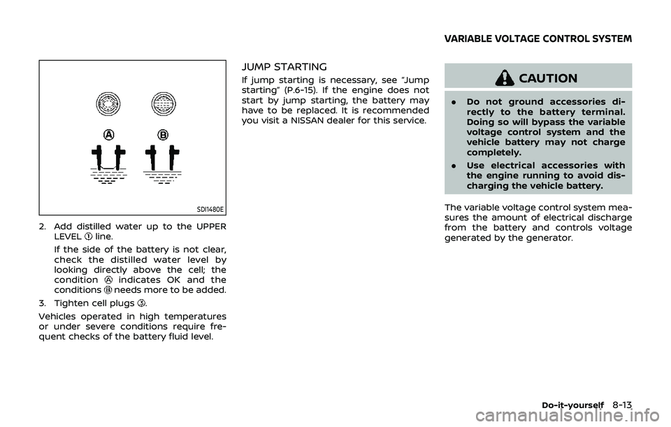 NISSAN 370Z 2019 Owner´s Manual SDI1480E
2. Add distilled water up to the UPPERLEVELline.
If the side of the battery is not clear,
check the distilled water level by
looking directly above the cell; the
condition
indicates OK and th NISSAN 370Z 2019 Owner´s Manual SDI1480E
2. Add distilled water up to the UPPERLEVELline.
If the side of the battery is not clear,
check the distilled water level by
looking directly above the cell; the
condition
indicates OK and th