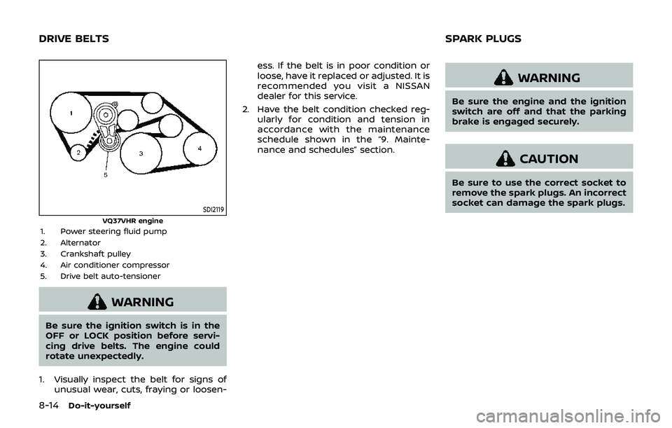 NISSAN 370Z 2019  Owner´s Manual 8-14Do-it-yourself
SDI2119VQ37VHR engine1. Power steering fluid pump
2. Alternator
3. Crankshaft pulley
4. Air conditioner compressor
5. Drive belt auto-tensioner
WARNING
Be sure the ignition switch i