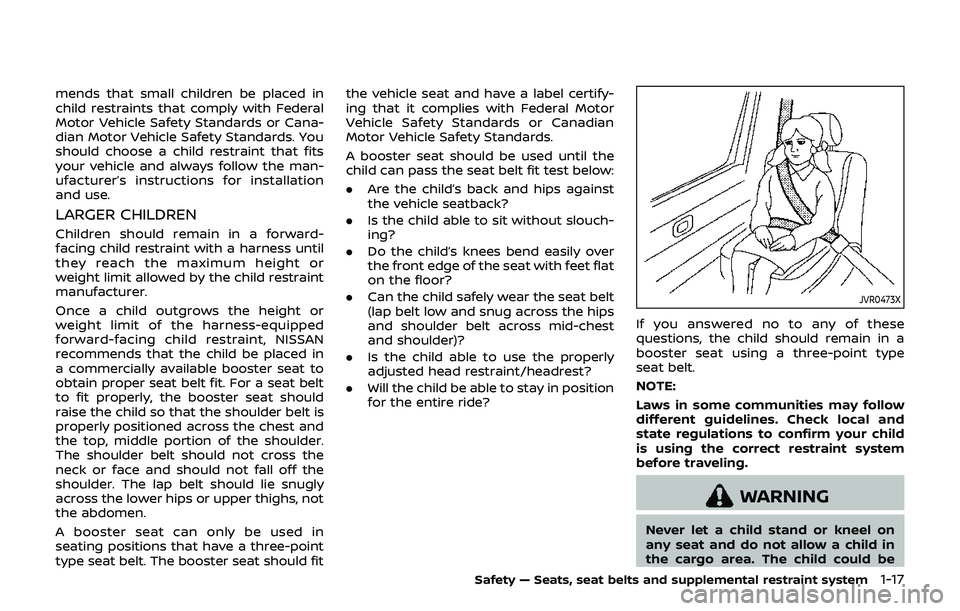 NISSAN 370Z 2019  Owner´s Manual mends that small children be placed in
child restraints that comply with Federal
Motor Vehicle Safety Standards or Cana-
dian Motor Vehicle Safety Standards. You
should choose a child restraint that f