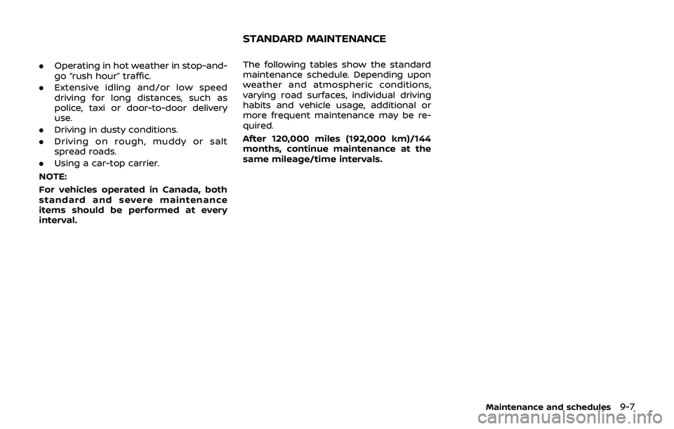 NISSAN 370Z 2019 Owner´s Manual .Operating in hot weather in stop-and-
go “rush hour” traffic.
. Extensive idling and/or low speed
driving for long distances, such as
police, taxi or door-to-door delivery
use.
. Driving in dusty NISSAN 370Z 2019 Owner´s Manual .Operating in hot weather in stop-and-
go “rush hour” traffic.
. Extensive idling and/or low speed
driving for long distances, such as
police, taxi or door-to-door delivery
use.
. Driving in dusty