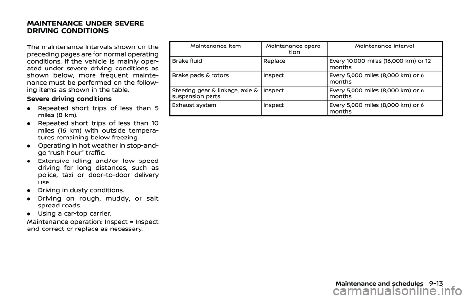 NISSAN 370Z 2019 Owner´s Manual The maintenance intervals shown on the
preceding pages are for normal operating
conditions. If the vehicle is mainly oper-
ated under severe driving conditions as
shown below, more frequent mainte-
na NISSAN 370Z 2019 Owner´s Manual The maintenance intervals shown on the
preceding pages are for normal operating
conditions. If the vehicle is mainly oper-
ated under severe driving conditions as
shown below, more frequent mainte-
na