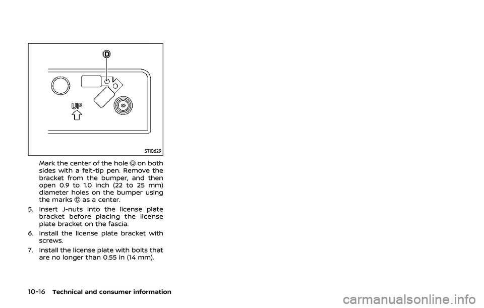 NISSAN 370Z 2019 Owner´s Manual 10-16Technical and consumer information
STI0629
Mark the center of the holeon both
sides with a felt-tip pen. Remove the
bracket from the bumper, and then
open 0.9 to 1.0 inch (22 to 25 mm)
diameter h NISSAN 370Z 2019 Owner´s Manual 10-16Technical and consumer information
STI0629
Mark the center of the holeon both
sides with a felt-tip pen. Remove the
bracket from the bumper, and then
open 0.9 to 1.0 inch (22 to 25 mm)
diameter h