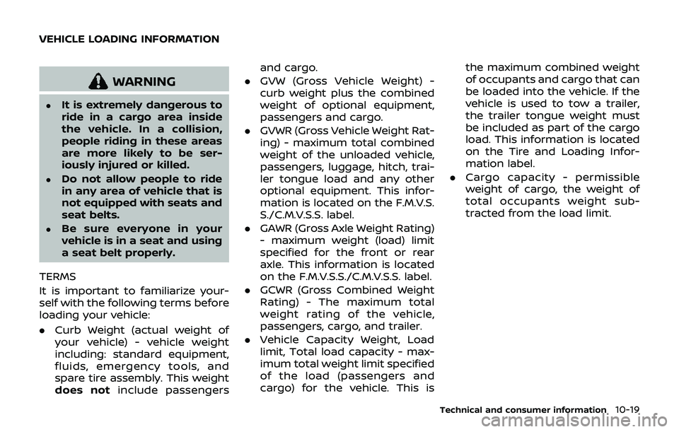 NISSAN 370Z 2019  Owner´s Manual WARNING
.It is extremely dangerous to
ride in a cargo area inside
the vehicle. In a collision,
people riding in these areas
are more likely to be ser-
iously injured or killed.
.Do not allow people to