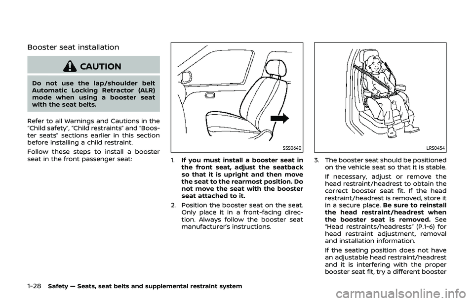 NISSAN 370Z 2019  Owner´s Manual 1-28Safety — Seats, seat belts and supplemental restraint system
Booster seat installation
CAUTION
Do not use the lap/shoulder belt
Automatic Locking Retractor (ALR)
mode when using a booster seat
w