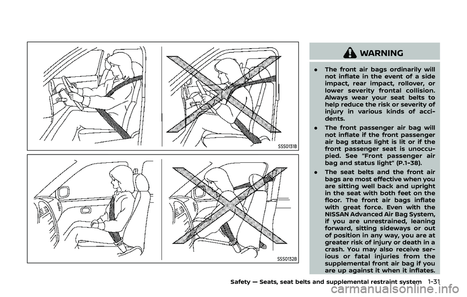 NISSAN 370Z 2019 Owner´s Manual SSS0131B
SSS0132B
WARNING
.The front air bags ordinarily will
not inflate in the event of a side
impact, rear impact, rollover, or
lower severity frontal collision.
Always wear your seat belts to
help NISSAN 370Z 2019 Owner´s Manual SSS0131B
SSS0132B
WARNING
.The front air bags ordinarily will
not inflate in the event of a side
impact, rear impact, rollover, or
lower severity frontal collision.
Always wear your seat belts to
help