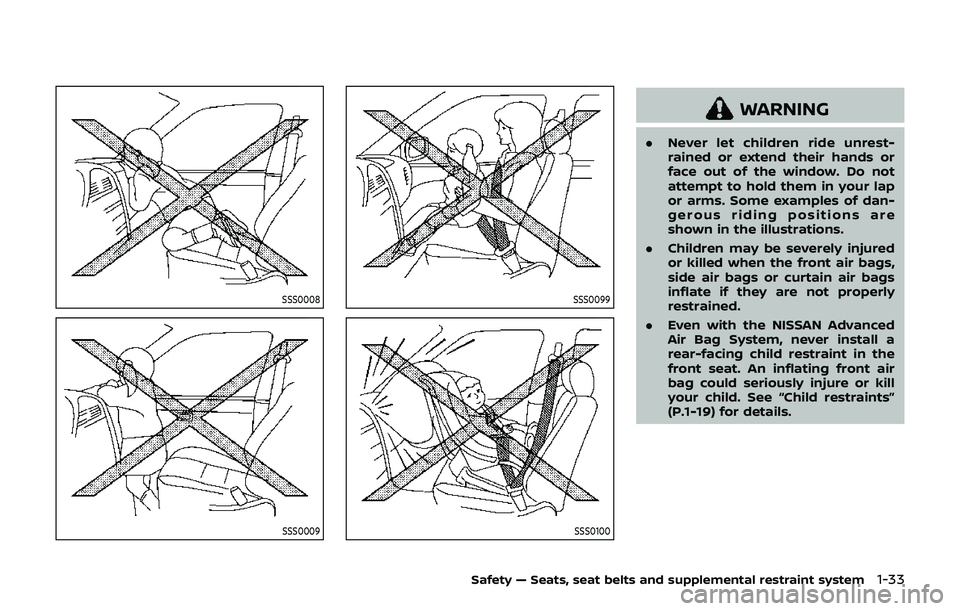 NISSAN 370Z 2019 Owner´s Manual SSS0008
SSS0009
SSS0099
SSS0100
WARNING
.Never let children ride unrest-
rained or extend their hands or
face out of the window. Do not
attempt to hold them in your lap
or arms. Some examples of dan-
NISSAN 370Z 2019 Owner´s Manual SSS0008
SSS0009
SSS0099
SSS0100
WARNING
.Never let children ride unrest-
rained or extend their hands or
face out of the window. Do not
attempt to hold them in your lap
or arms. Some examples of dan-