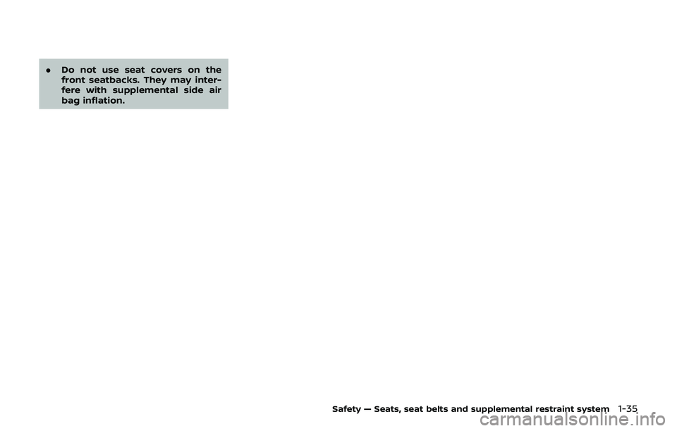 NISSAN 370Z 2019 Owner´s Manual .Do not use seat covers on the
front seatbacks. They may inter-
fere with supplemental side air
bag inflation.
Safety — Seats, seat belts and supplemental restraint system1-35 NISSAN 370Z 2019 Owner´s Manual .Do not use seat covers on the
front seatbacks. They may inter-
fere with supplemental side air
bag inflation.
Safety — Seats, seat belts and supplemental restraint system1-35