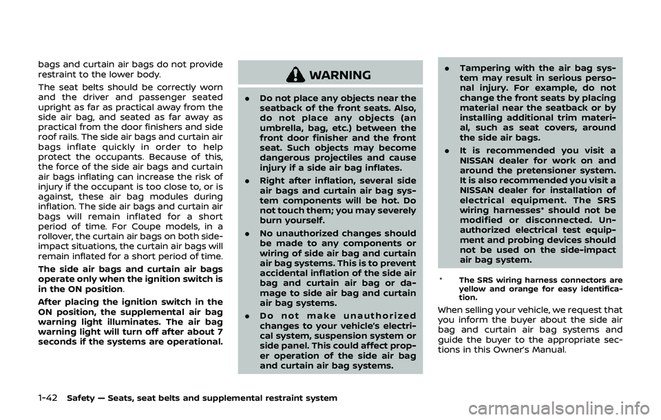 NISSAN 370Z 2019  Owner´s Manual 1-42Safety — Seats, seat belts and supplemental restraint system
bags and curtain air bags do not provide
restraint to the lower body.
The seat belts should be correctly worn
and the driver and pass