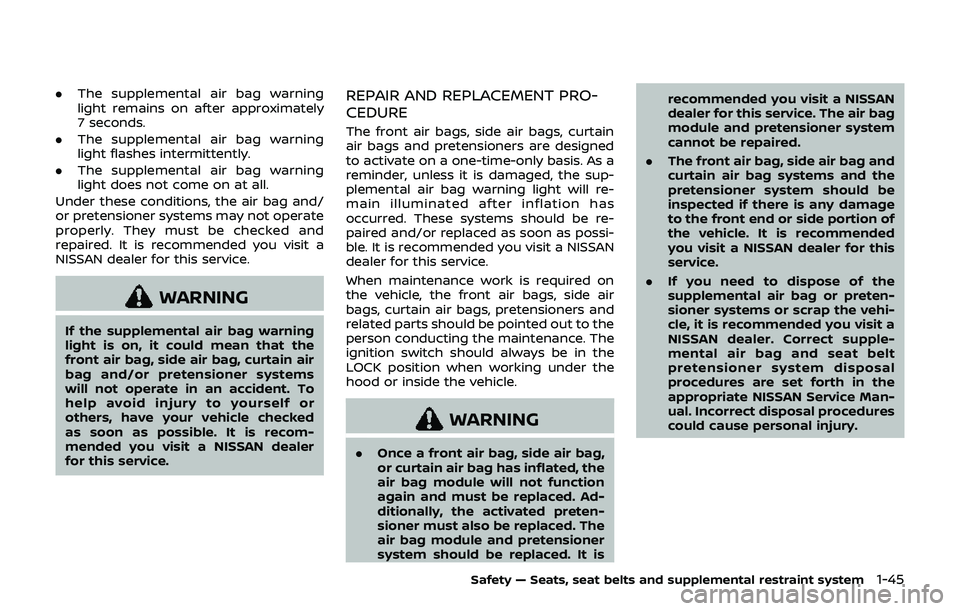 NISSAN 370Z 2019  Owner´s Manual .The supplemental air bag warning
light remains on after approximately
7 seconds.
. The supplemental air bag warning
light flashes intermittently.
. The supplemental air bag warning
light does not com