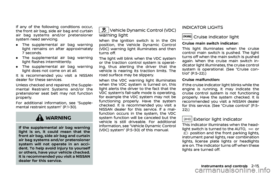 NISSAN 370Z 2019 Owner´s Manual If any of the following conditions occur,
the front air bag, side air bag and curtain
air bag systems and/or pretensioner
system need servicing.
.The supplemental air bag warning
light remains on afte NISSAN 370Z 2019 Owner´s Manual If any of the following conditions occur,
the front air bag, side air bag and curtain
air bag systems and/or pretensioner
system need servicing.
.The supplemental air bag warning
light remains on afte