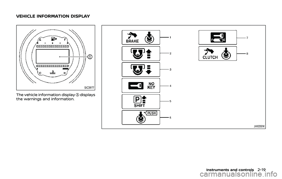 NISSAN 370Z 2019 Owner´s Manual SIC3977
The vehicle information displaydisplays
the warnings and information.
JVI0351X
Instruments and controls2-19
VEHICLE INFORMATION DISPLAY NISSAN 370Z 2019 Owner´s Manual SIC3977
The vehicle information displaydisplays
the warnings and information.
JVI0351X
Instruments and controls2-19
VEHICLE INFORMATION DISPLAY