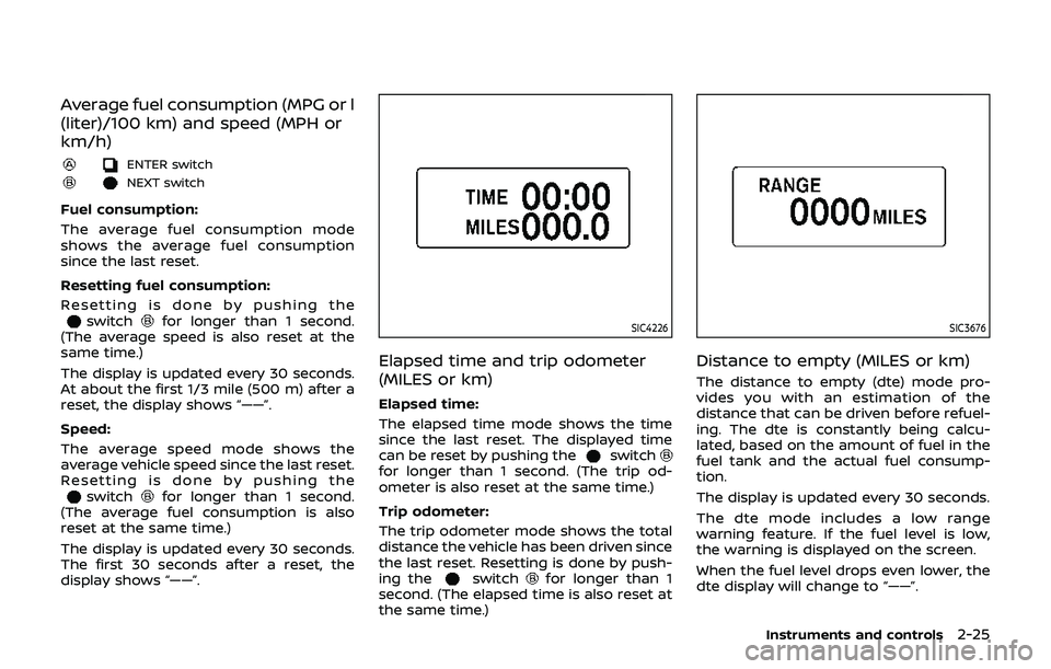 NISSAN 370Z 2019 Owner´s Manual Average fuel consumption (MPG or l
(liter)/100 km) and speed (MPH or
km/h)
ENTER switch
NEXT switch
Fuel consumption:
The average fuel consumption mode
shows the average fuel consumption
since the las NISSAN 370Z 2019 Owner´s Manual Average fuel consumption (MPG or l
(liter)/100 km) and speed (MPH or
km/h)
ENTER switch
NEXT switch
Fuel consumption:
The average fuel consumption mode
shows the average fuel consumption
since the las
