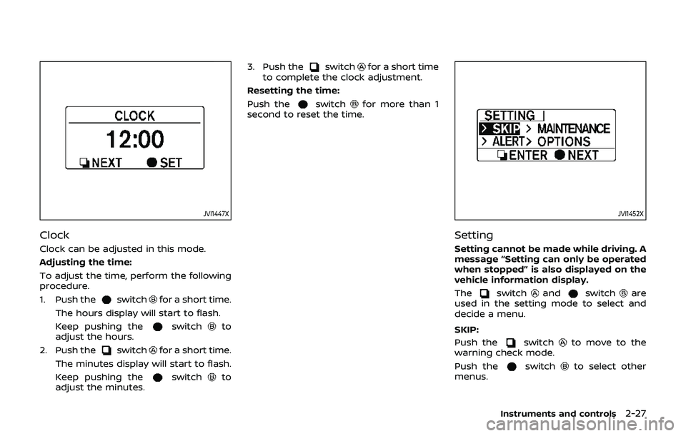 NISSAN 370Z 2019 Owner´s Manual JVI1447X
Clock
Clock can be adjusted in this mode.
Adjusting the time:
To adjust the time, perform the following
procedure.
1. Push the
switchfor a short time.
The hours display will start to flash.
K NISSAN 370Z 2019 Owner´s Manual JVI1447X
Clock
Clock can be adjusted in this mode.
Adjusting the time:
To adjust the time, perform the following
procedure.
1. Push the
switchfor a short time.
The hours display will start to flash.
K