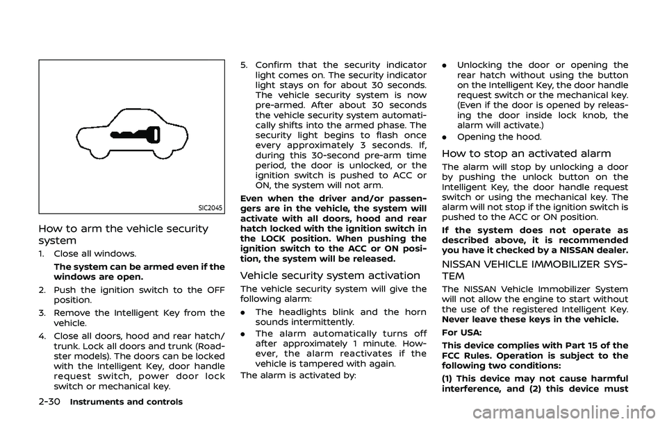 NISSAN 370Z 2019 Owner´s Manual 2-30Instruments and controls
SIC2045
How to arm the vehicle security
system
1. Close all windows.The system can be armed even if the
windows are open.
2. Push the ignition switch to the OFF position.
NISSAN 370Z 2019 Owner´s Manual 2-30Instruments and controls
SIC2045
How to arm the vehicle security
system
1. Close all windows.The system can be armed even if the
windows are open.
2. Push the ignition switch to the OFF position.