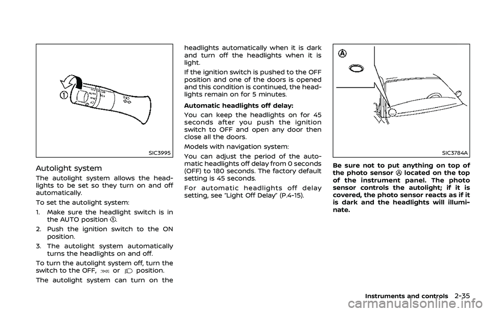 NISSAN 370Z 2018 Owner´s Manual SIC3995
Autolight system
The autolight system allows the head-
lights to be set so they turn on and off
automatically.
To set the autolight system:
1. Make sure the headlight switch is inthe AUTO posi NISSAN 370Z 2018 Owner´s Manual SIC3995
Autolight system
The autolight system allows the head-
lights to be set so they turn on and off
automatically.
To set the autolight system:
1. Make sure the headlight switch is inthe AUTO posi