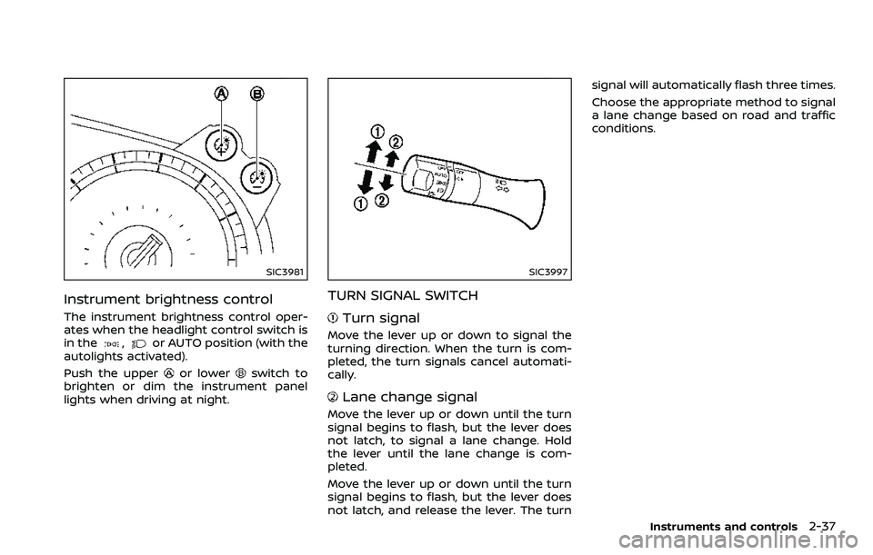NISSAN 370Z 2018 Owner´s Manual SIC3981
Instrument brightness control
The instrument brightness control oper-
ates when the headlight control switch is
in the
,or AUTO position (with the
autolights activated).
Push the upper
or lowe NISSAN 370Z 2018 Owner´s Manual SIC3981
Instrument brightness control
The instrument brightness control oper-
ates when the headlight control switch is
in the
,or AUTO position (with the
autolights activated).
Push the upper
or lowe