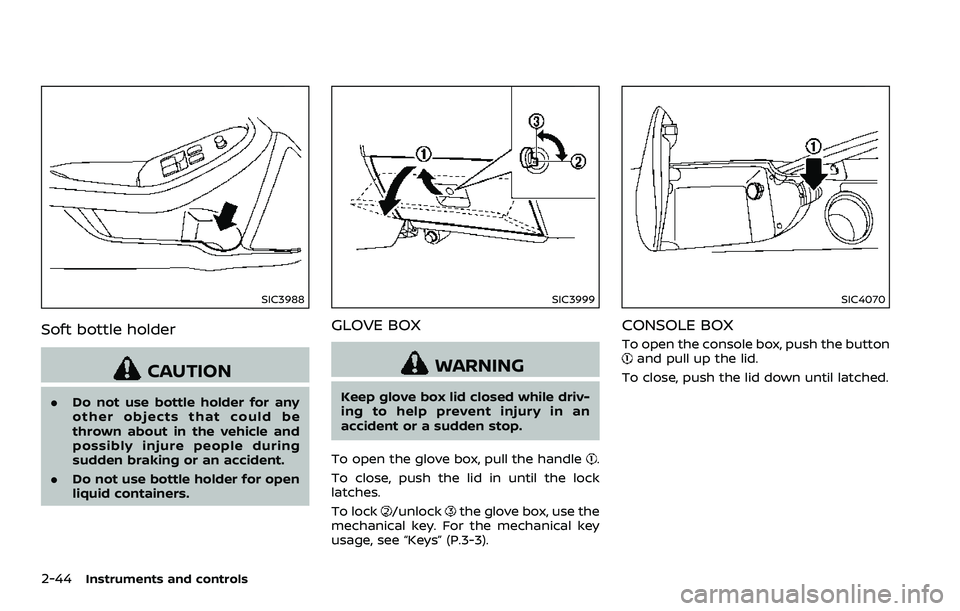 NISSAN 370Z 2018 Owner´s Manual 2-44Instruments and controls
SIC3988
Soft bottle holder
CAUTION
.Do not use bottle holder for any
other objects that could be
thrown about in the vehicle and
possibly injure people during
sudden braki NISSAN 370Z 2018 Owner´s Manual 2-44Instruments and controls
SIC3988
Soft bottle holder
CAUTION
.Do not use bottle holder for any
other objects that could be
thrown about in the vehicle and
possibly injure people during
sudden braki